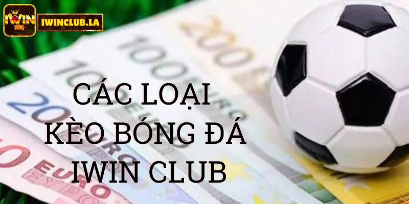 Các loại kèo bóng đá IWIN CLUB 3 Các loại kèo bóng đá IWIN CLUB