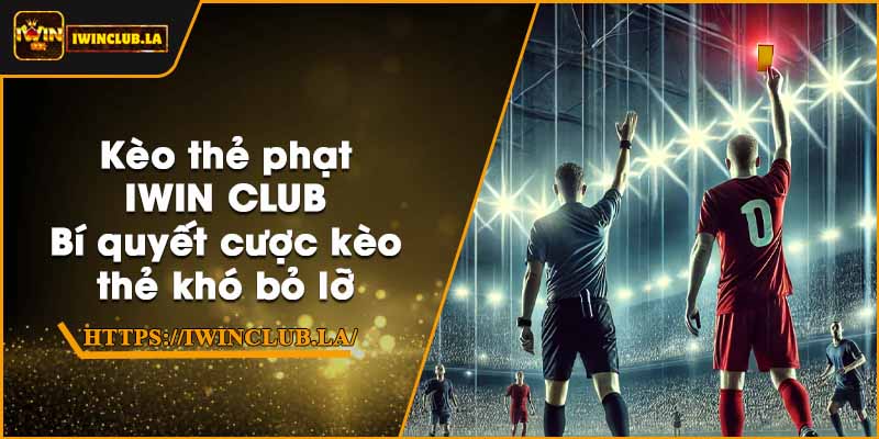 Kèo thẻ phạt IWIN CLUB – Bí quyết cược kèo thẻ khó bỏ lỡ 1 Kèo thẻ phạt IWIN CLUB – Bí quyết cược kèo thẻ khó bỏ lỡ